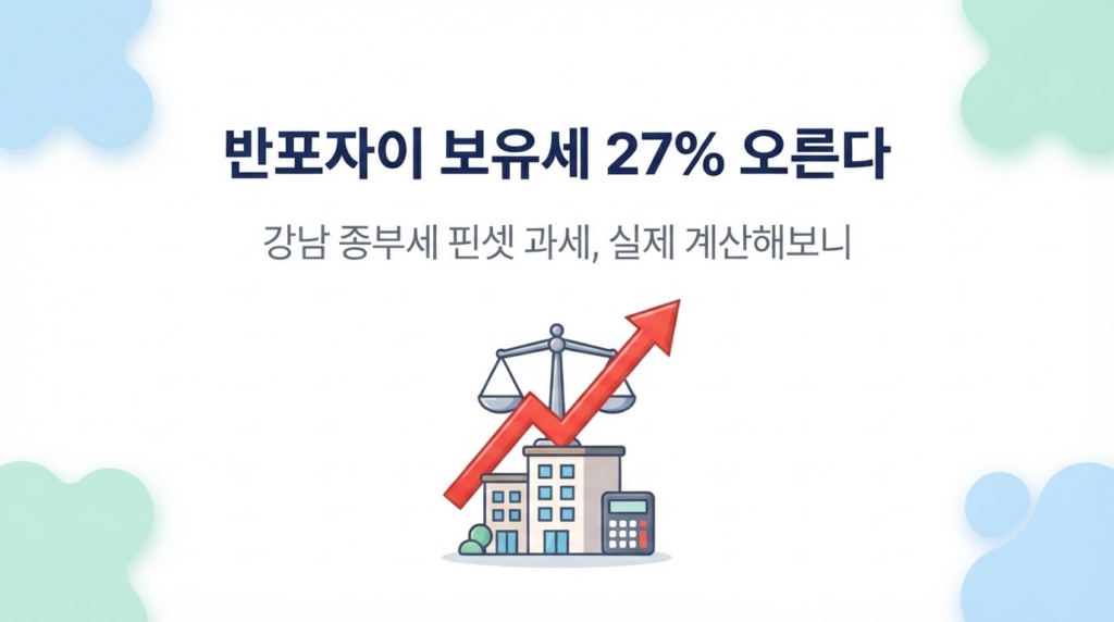 반포자이 보유세 27% 오른다 — 강남 종부세 개편 "핀셋 과세" 실제로 계산해보니 대표 이미지
