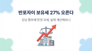 반포자이 보유세 27% 오른다 — 강남 종부세 개편 "핀셋 과세" 실제로 계산해보니 대표 이미지