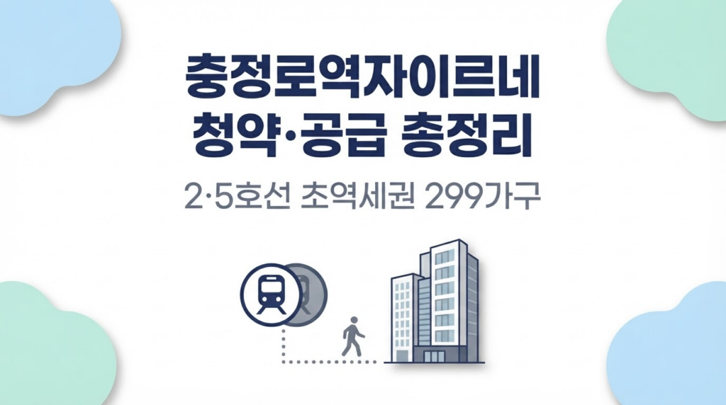 충정로역자이르네 청약·공급 총정리 — 2·5호선 초역세권 299가구 대표 이미지