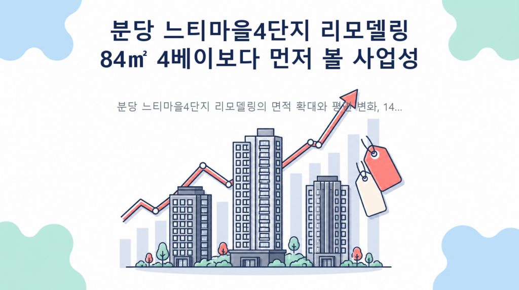 분당 느티마을4단지 리모델링 — 84㎡ 4베이보다 먼저 볼 사업성 핵심 내용 안내