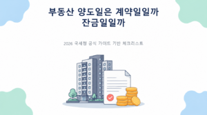 부동산 양도일은 계약일일까 잔금일일까—세율이 바뀌는 기준일의 핵심 판단 기준과 준비서류 안내